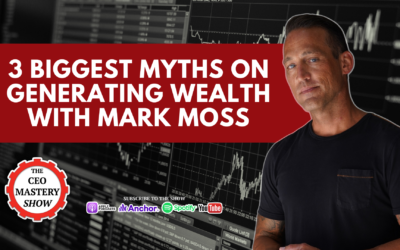 [PODCAST] 3 Biggest Myths on Generating Wealth with Mark Moss