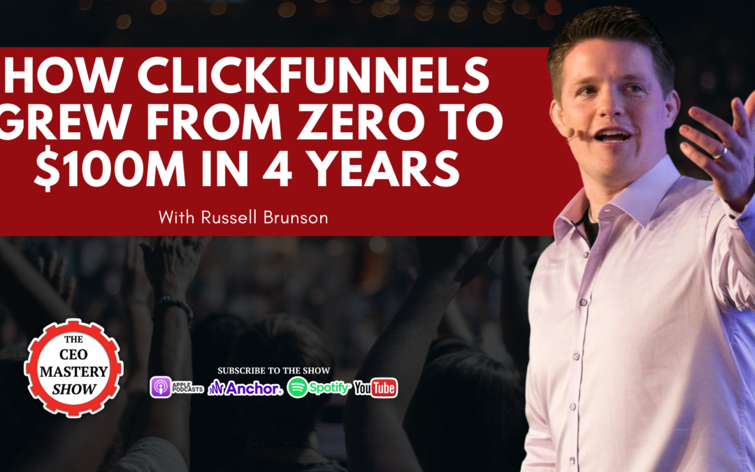 [PODCAST] How Clickfunnels Grew from Zero to $100M in 4 years