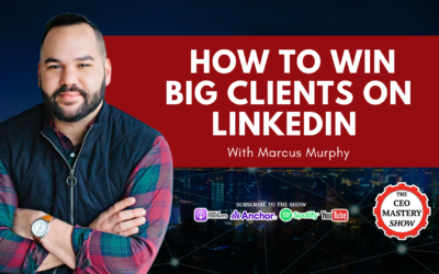 [PODCAST] How to Win BIG Clients on LinkedIn with Marcus Murphy