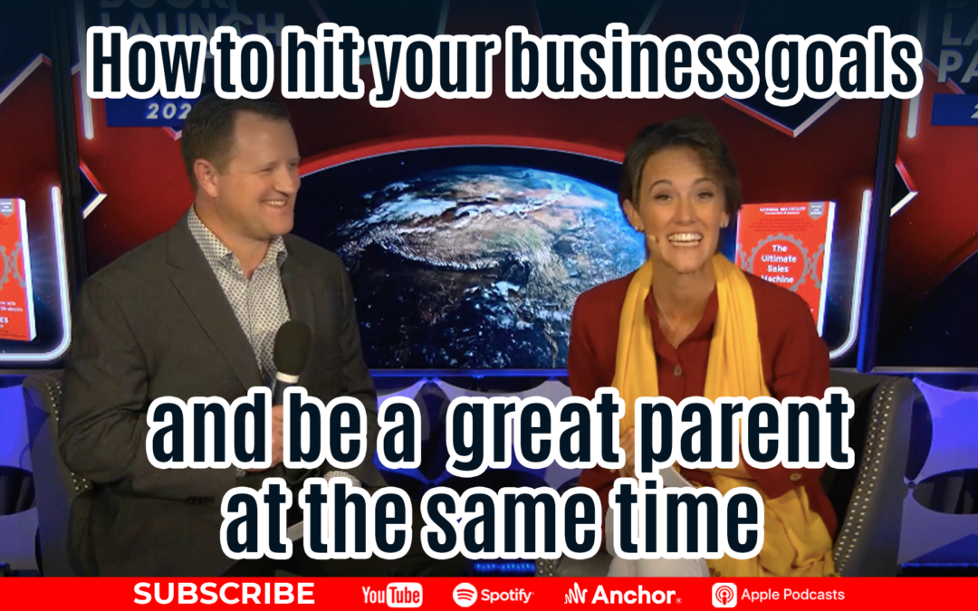 How to Hit Your Business Goals and Be a Great Parent At the Same Time